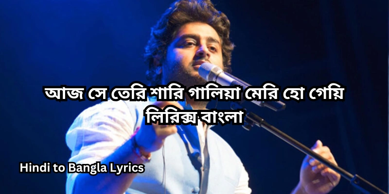 আজ সে তেরি শারি গালিয়া মেরি হো গেয়ি লিরিক্স বাংলা