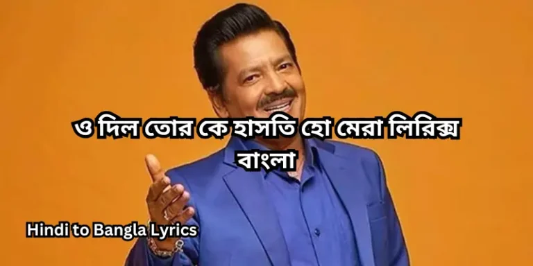 ও দিল তোর কে হাসতি হো মেরা লিরিক্স বাংলা