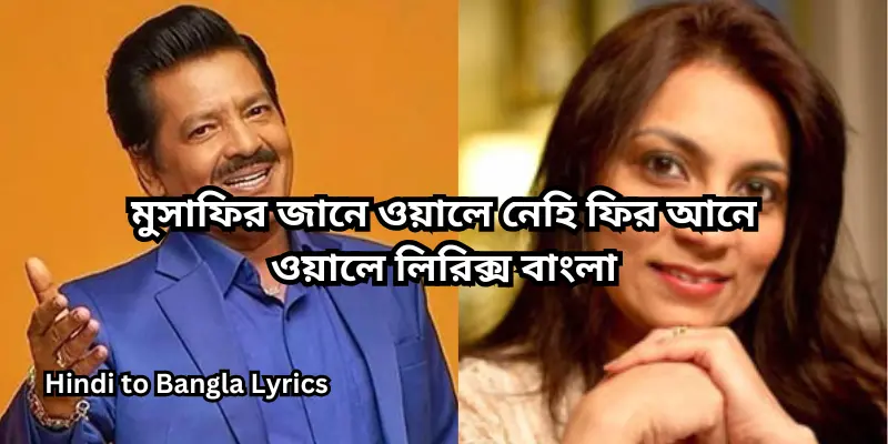 মুসাফির জানে ওয়ালে নেহি ফির আনে ওয়ালে লিরিক্স বাংলা
