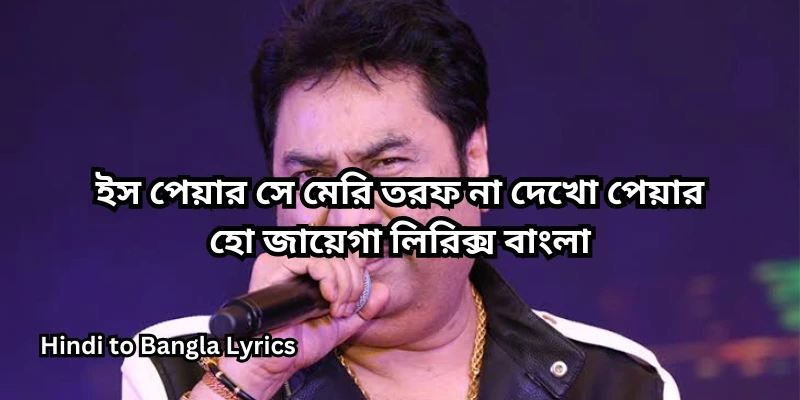 ইস পেয়ার সে মেরি তরফ না দেখো পেয়ার হো জায়েগা লিরিক্স বাংলা