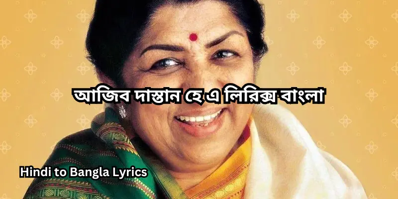 আজিব দাস্তান হে এ লিরিক্স বাংলা
