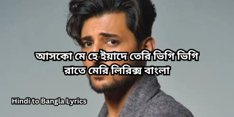 আসকো মে হে ইয়াদে তেরি ভিগি ভিগি রাতে মেরি লিরিক্স বাংলা
