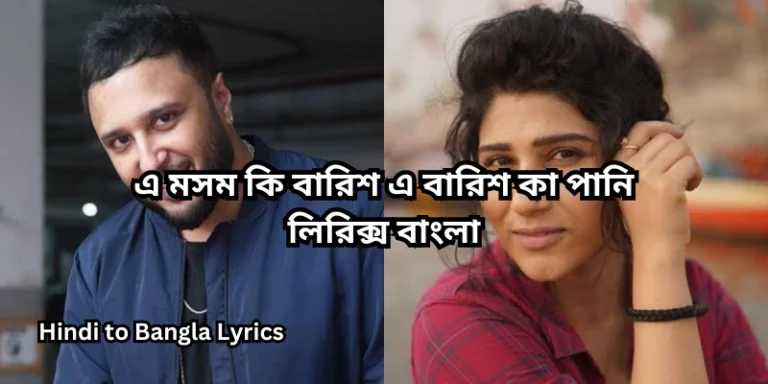 এ মসম কি বারিশ এ বারিশ কা পানি লিরিক্স বাংলা