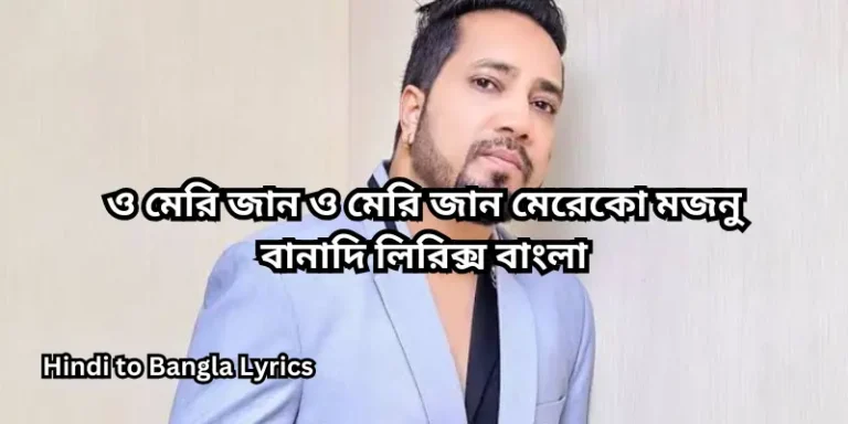 ও মেরি জান ও মেরি জান মেরেকো মজনু বানাদি লিরিক্স বাংলা