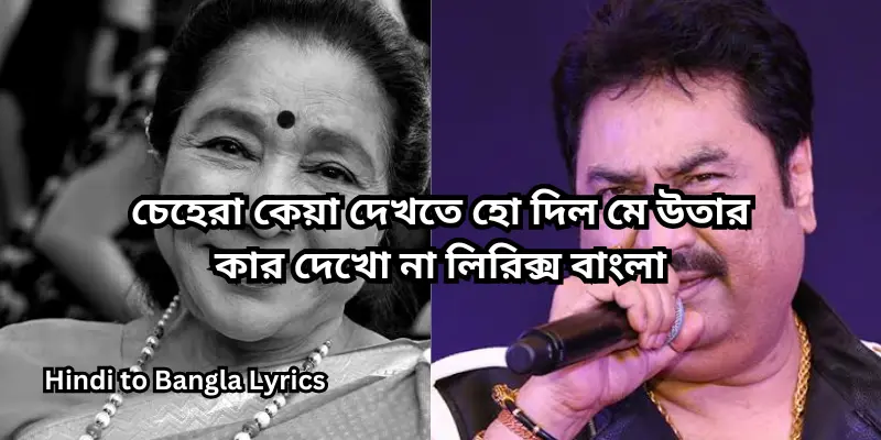 চেহেরা কেয়া দেখতে হো দিল মে উতার কার দেখো না লিরিক্স বাংলা