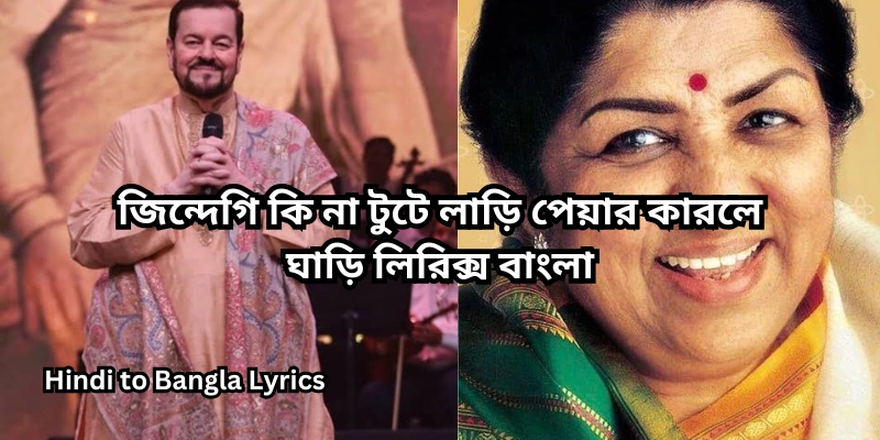 জিন্দেগি কি না টুটে লাড়ি পেয়ার কারলে ঘাড়ি লিরিক্স বাংলা