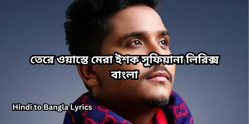 তেরে ওয়াস্তে মেরা ইশক সুফিয়ানা লিরিক্স বাংলা