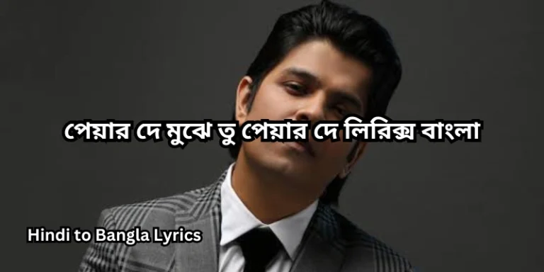 পেয়ার দে মুঝে তু পেয়ার দে লিরিক্স বাংলা
