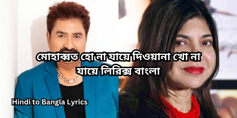মোহাব্বত হো না যায়ে দিওয়ানা খো না যায়ে লিরিক্স বাংলা