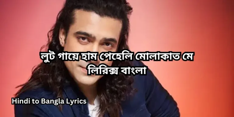 লুট গায়ে হাম পেহেলি মোলাকাত মে লিরিক্স বাংলা