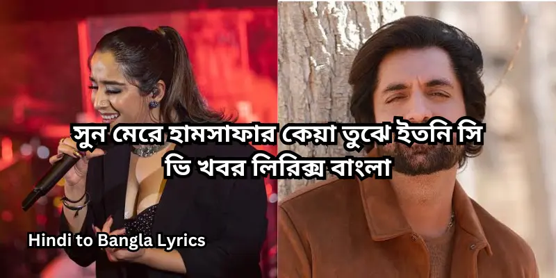 সুন মেরে হামসাফার কেয়া তুঝে ইতনি সি ভি খবর লিরিক্স বাংলা