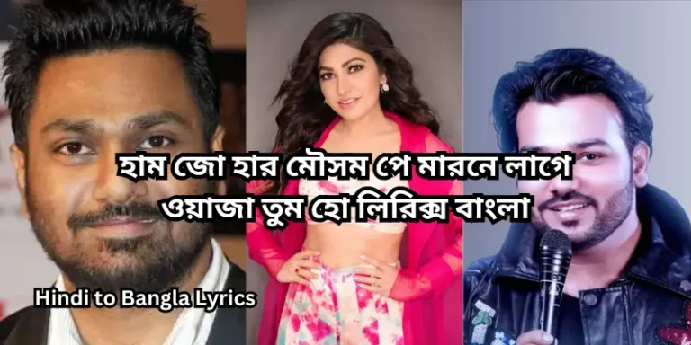 হাম জো হার মৌসম পে মারনে লাগে ওয়াজা তুম হো লিরিক্স বাংলা