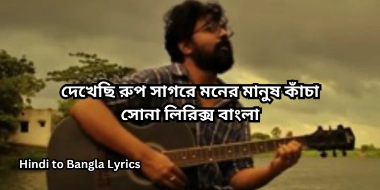দেখেছি রুপ সাগরে মনের মানুষ কাঁচা সোনা লিরিক্স
